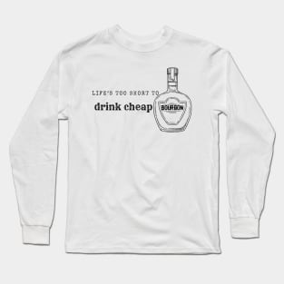 Life's Too Short to Drink Cheap Bourbon Long Sleeve T-Shirt